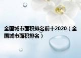 全國(guó)城市面積排名前十2020（全國(guó)城市面積排名）