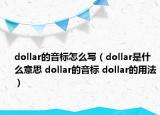 dollar的音標(biāo)怎么寫（dollar是什么意思 dollar的音標(biāo) dollar的用法）