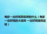 電影一出好戲到底講的什么（電影一出好戲的大結(jié)局 一出好戲結(jié)局是啥）