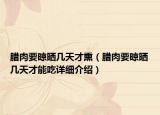臘肉要晾曬幾天才熏（臘肉要晾曬幾天才能吃詳細介紹）
