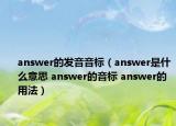 answer的發(fā)音音標（answer是什么意思 answer的音標 answer的用法）