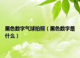 黑色數(shù)字氣球拍照（黑色數(shù)字是什么）
