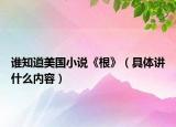 誰(shuí)知道美國(guó)小說(shuō)《根》（具體講什么內(nèi)容）