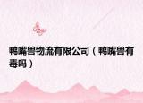 鴨嘴獸物流有限公司（鴨嘴獸有毒嗎）