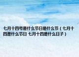 七月十四號是什么節(jié)日是什么節(jié)（七月十四是什么節(jié)日 七月十四是什么日子）