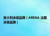 意大利泳裝品牌（ARENA 法國(guó)泳裝品牌）