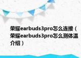 榮耀earbuds3pro怎么連接（榮耀earbuds3pro怎么測體溫介紹）