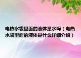 電熱水袋里面的液體是水嗎（電熱水袋里面的液體是什么詳細(xì)介紹）