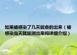 如果被感染了幾天能查的出來（被感染當(dāng)天就能測出來嗎詳細(xì)介紹）