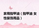 家用指甲油（指甲油 女性裝飾用品）
