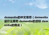 dementia的中文意思（dementia是什么意思 dementia的音標(biāo) dementia的用法）