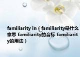 familiarity in（familiarity是什么意思 familiarity的音標(biāo) familiarity的用法）