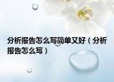 分析報(bào)告怎么寫(xiě)簡(jiǎn)單又好（分析報(bào)告怎么寫(xiě)）