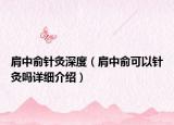 肩中俞針灸深度（肩中俞可以針灸嗎詳細(xì)介紹）