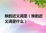 挨的近義詞是（挨的近義詞是什么）