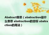 Abstract意思（abstraction是什么意思 abstraction的音標(biāo) abstraction的用法）