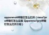 opporeno6呼吸燈怎么打開(kāi)（reno7pro呼吸燈怎么設(shè)置 opporeno7pro呼吸燈怎么打開(kāi)介紹）