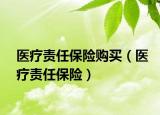 醫(yī)療責(zé)任保險(xiǎn)購(gòu)買（醫(yī)療責(zé)任保險(xiǎn)）