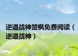 逆道戰(zhàn)神楚楓免費閱讀（逆道戰(zhàn)神）