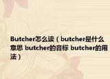 Butcher怎么讀（butcher是什么意思 butcher的音標(biāo) butcher的用法）