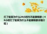 打了疫苗為什么24小時內(nèi)不能做核酸（48小時打了疫苗為什么不能做核酸詳細(xì)介紹）