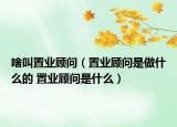 啥叫置業(yè)顧問（置業(yè)顧問是做什么的 置業(yè)顧問是什么）