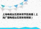 上海電視臺五星體育節(jié)目直播（上海廣播電視臺五星體育頻道）