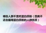 哪些人群不宜吃蛋白質(zhì)粉（四類不適合服用蛋白質(zhì)粉的人群優(yōu)質(zhì)）