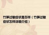 竹筍過敏癥狀是怎樣（竹筍過敏癥狀怎樣詳細(xì)介紹）