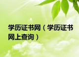 學歷證書網(wǎng)（學歷證書網(wǎng)上查詢）