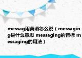 messag用英語怎么說（messaging是什么意思 messaging的音標 messaging的用法）