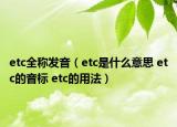 etc全稱發(fā)音（etc是什么意思 etc的音標(biāo) etc的用法）