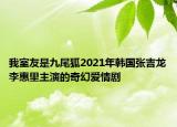 我室友是九尾狐2021年韓國張吉龍李惠里主演的奇幻愛情劇