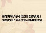 菊花決明子茶不適應(yīng)什么體質(zhì)喝（菊花決明子茶不適宜人群詳細(xì)介紹）