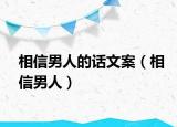 相信男人的話文案（相信男人）