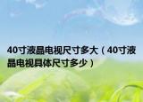 40寸液晶電視尺寸多大（40寸液晶電視具體尺寸多少）