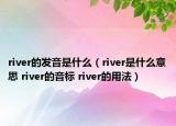 river的發(fā)音是什么（river是什么意思 river的音標(biāo) river的用法）