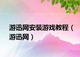 游迅網(wǎng)安裝游戲教程（游迅網(wǎng)）