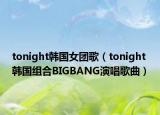 tonight韓國(guó)女團(tuán)歌（tonight 韓國(guó)組合BIGBANG演唱歌曲）
