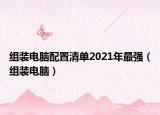 組裝電腦配置清單2021年最強(qiáng)（組裝電腦）