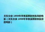 關東女俠 1959年李泉溪蔡秋林執(zhí)導的電影（關東女俠 1959年李泉溪蔡秋林執(zhí)導的電影）