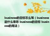 business的音標怎么寫（business是什么意思 business的音標 business的用法）