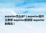 superior怎么讀?（superior是什么意思 superior的音標(biāo) superior的用法）