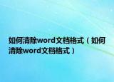 如何清除word文檔格式（如何清除word文檔格式）