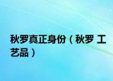 秋羅真正身份（秋羅 工藝品）