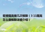 密接隔離做幾次核酸（3 11隔離怎么做核酸詳細介紹）