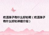 吃活珠子有什么好處呢（吃活珠子有什么好處詳細(xì)介紹）