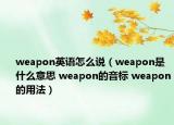 weapon英語怎么說（weapon是什么意思 weapon的音標(biāo) weapon的用法）