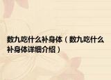 數(shù)九吃什么補身體（數(shù)九吃什么補身體詳細介紹）