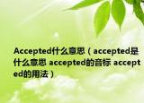 Accepted什么意思（accepted是什么意思 accepted的音標(biāo) accepted的用法）